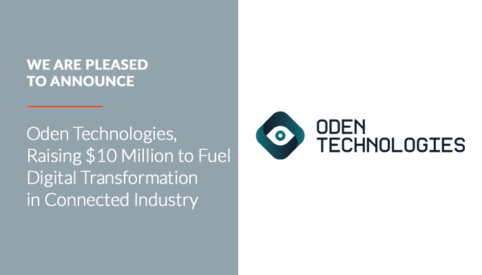 We Congratulate Oden Technologies, Raising $10 Million to Fuel Digital Transformation in Connected Industry