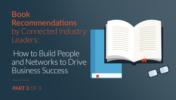 (PART 3) Books Connected Industry Leaders Read: How to Build People and Networks to Drive Business Success